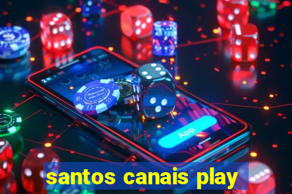 santos canais play